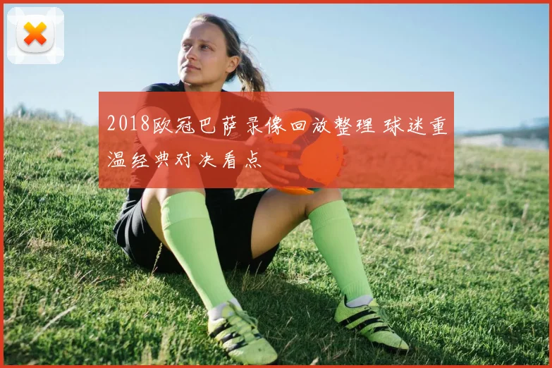 2018欧冠巴萨录像回放整理 球迷重温经典对决看点