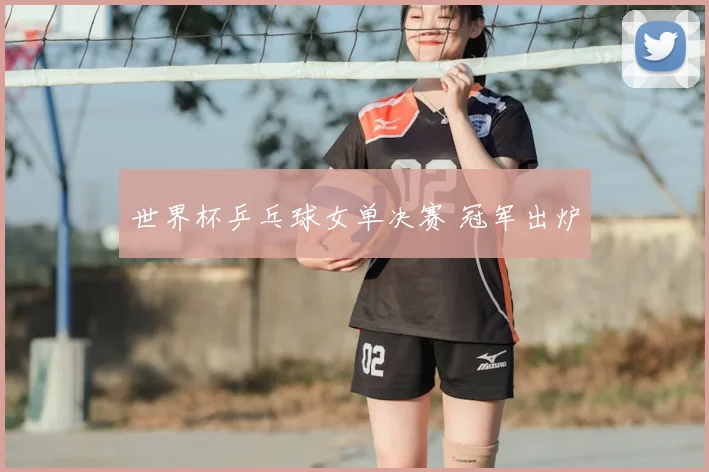 世界杯乒乓球女单决赛 冠军出炉