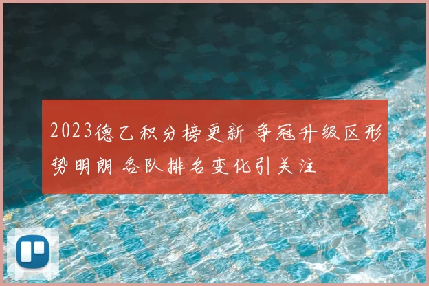 2023德乙积分榜更新 争冠升级区形势明朗 各队排名变化引关注
