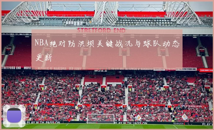 NBA绝对防洪坝关键战况与球队动态更新