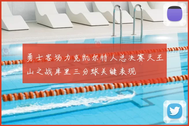 勇士客场力克凯尔特人总决赛天王山之战库里三分球关键表现