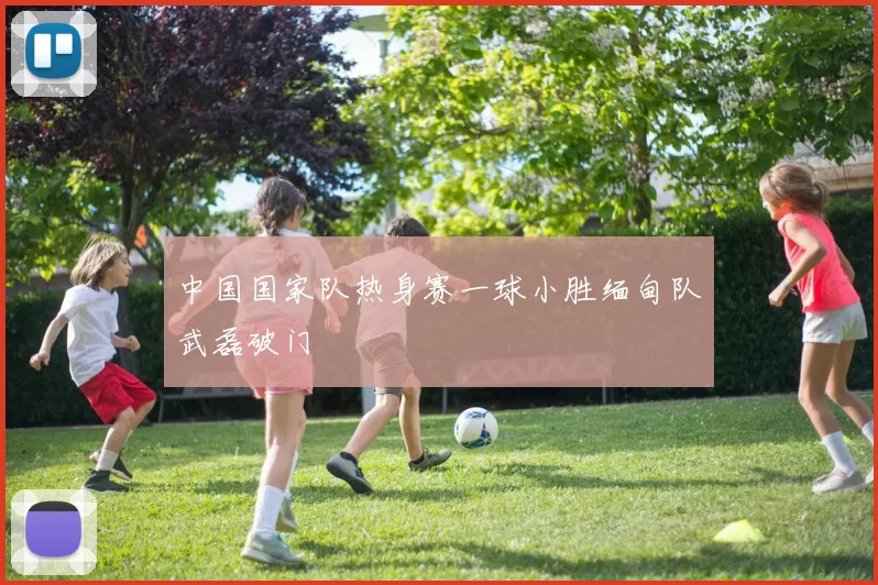 中国国家队热身赛一球小胜缅甸队武磊破门