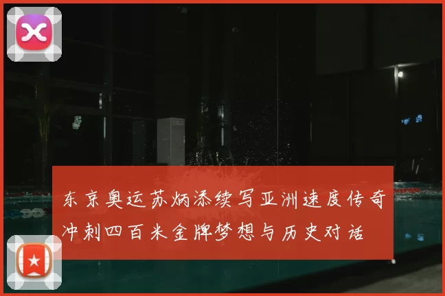 东京奥运苏炳添续写亚洲速度传奇冲刺四百米金牌梦想与历史对话
